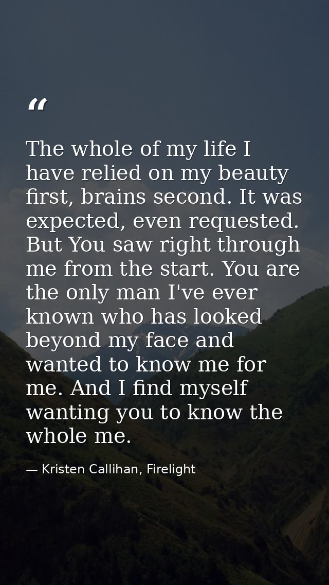 The whole of my life I have relied on my beauty first, brains second. It was expected, even requested. But You saw right — Kristen Callihan, Firelight