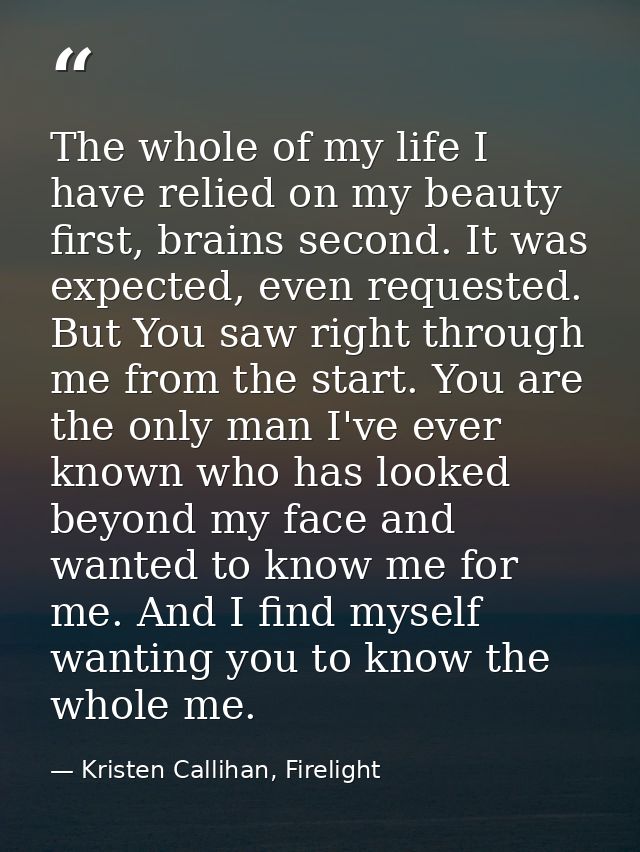 The whole of my life I have relied on my beauty first, brains second. It was expected, even requested. But You saw right — Kristen Callihan, Firelight