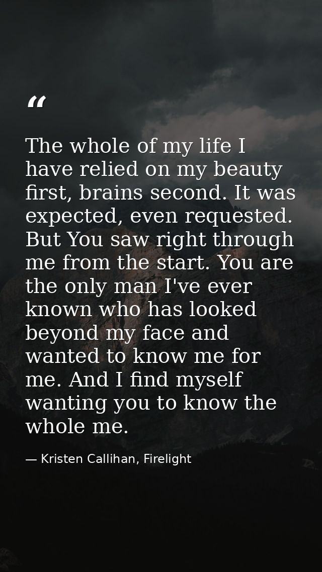 The whole of my life I have relied on my beauty first, brains second. It was expected, even requested. But You saw right — Kristen Callihan, Firelight