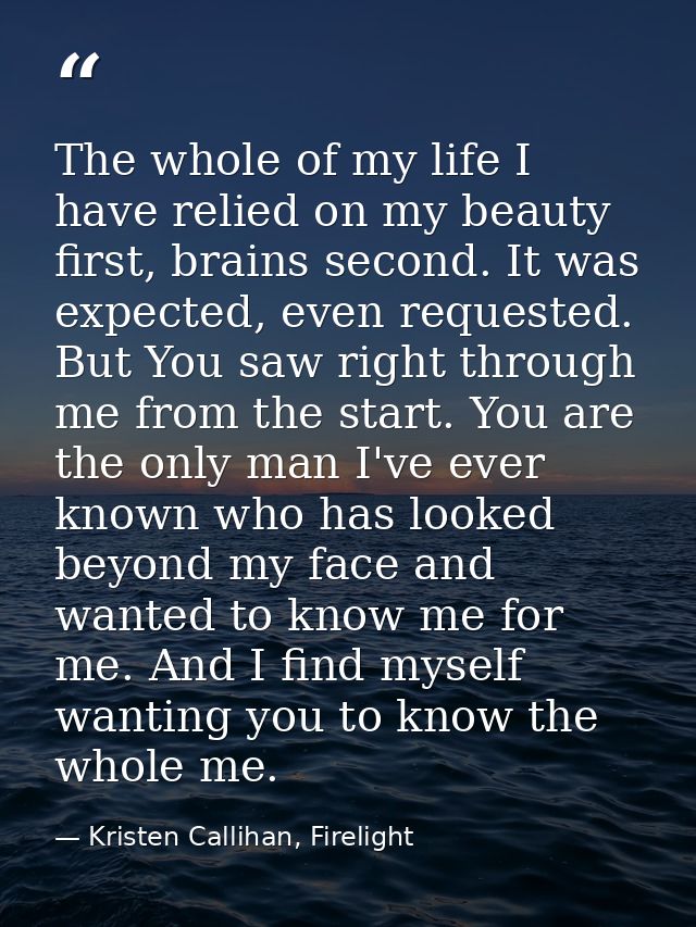 The whole of my life I have relied on my beauty first, brains second. It was expected, even requested. But You saw right — Kristen Callihan, Firelight