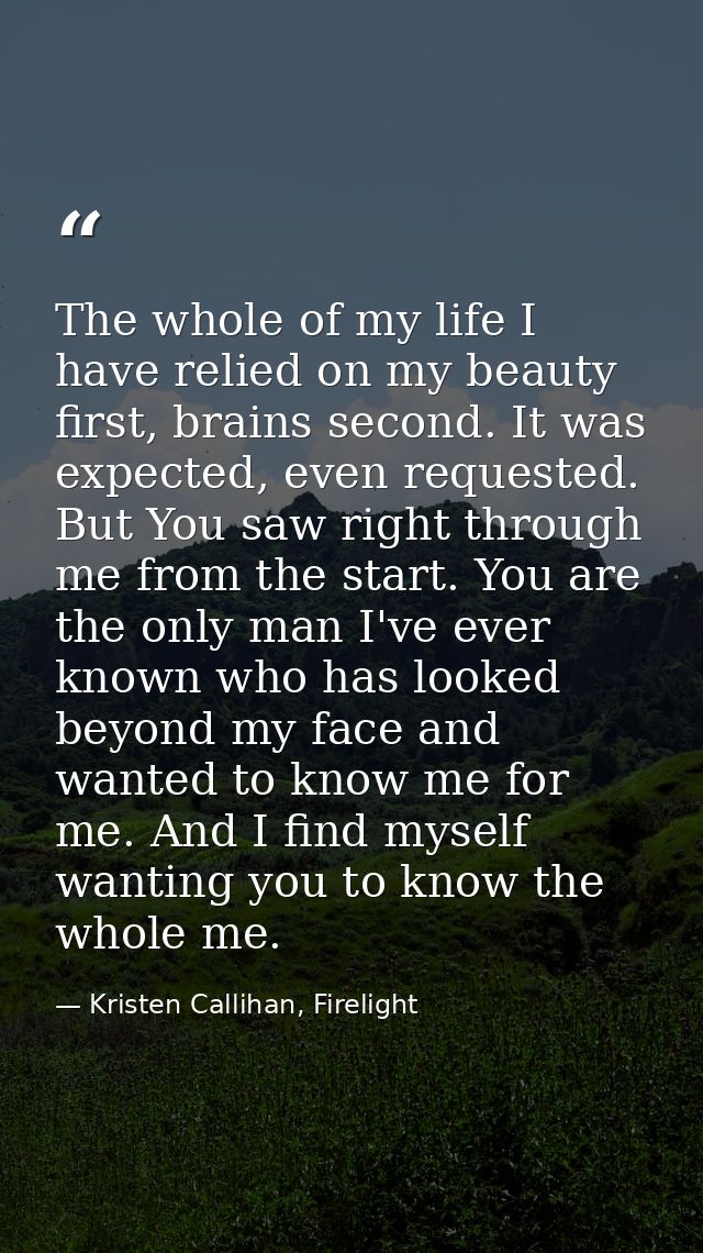The whole of my life I have relied on my beauty first, brains second. It was expected, even requested. But You saw right — Kristen Callihan, Firelight