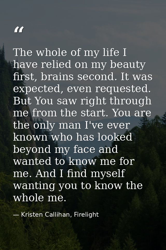 The whole of my life I have relied on my beauty first, brains second. It was expected, even requested. But You saw right — Kristen Callihan, Firelight