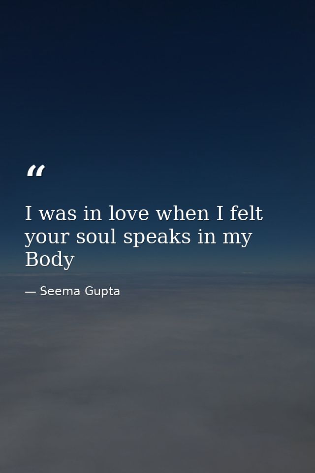 I was in love when I felt your soul speaks in my Body — Seema Gupta