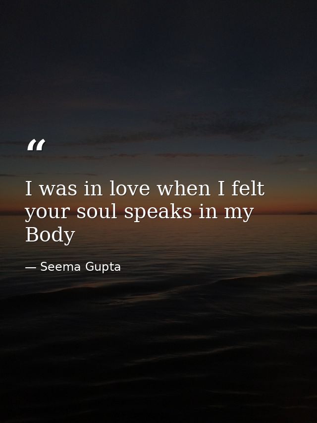 I was in love when I felt your soul speaks in my Body — Seema Gupta