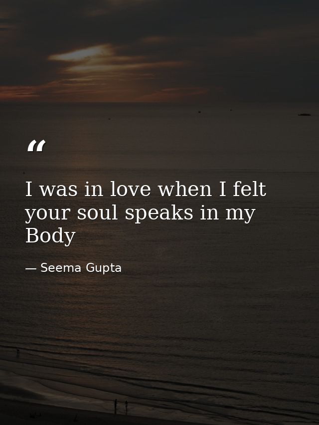 I was in love when I felt your soul speaks in my Body — Seema Gupta