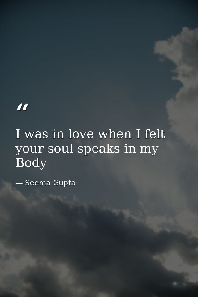 I was in love when I felt your soul speaks in my Body — Seema Gupta