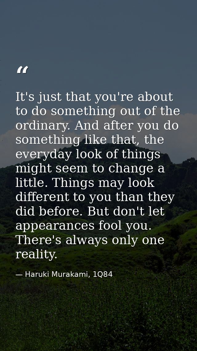 It's just that you're about to do something out of the ordinary. And after you do something like that, the everyday look — Haruki Murakami, 1Q84