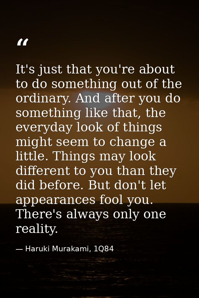 It's just that you're about to do something out of the ordinary. And after you do something like that, the everyday look — Haruki Murakami, 1Q84