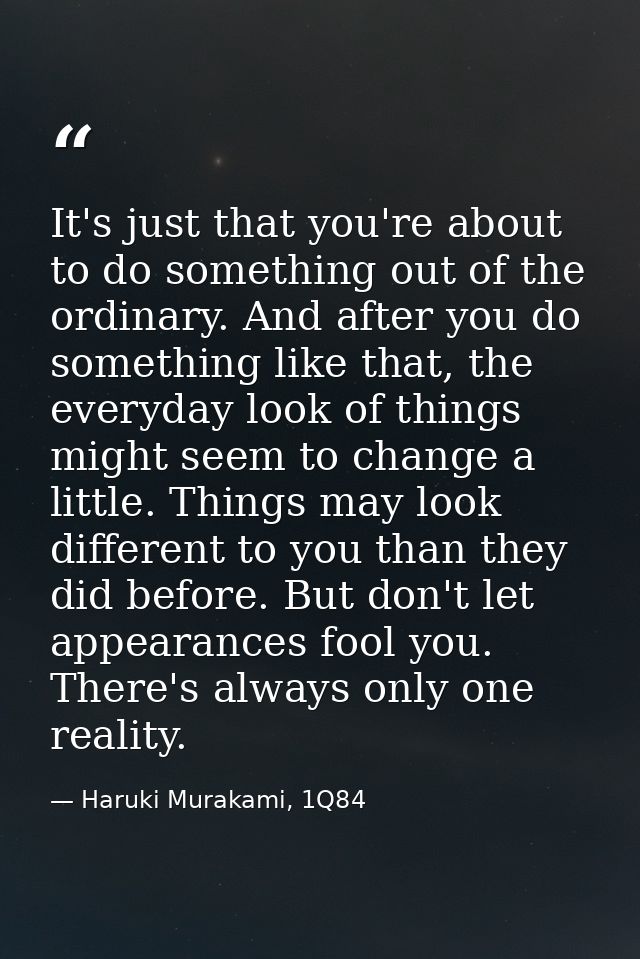 It's just that you're about to do something out of the ordinary. And after you do something like that, the everyday look — Haruki Murakami, 1Q84