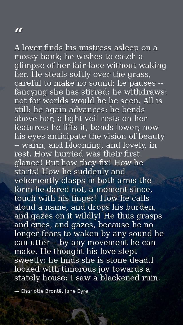 A lover finds his mistress asleep on a mossy bank; he wishes to catch a glimpse of her fair face without waking her. He  — Charlotte Brontë, Jane Eyre