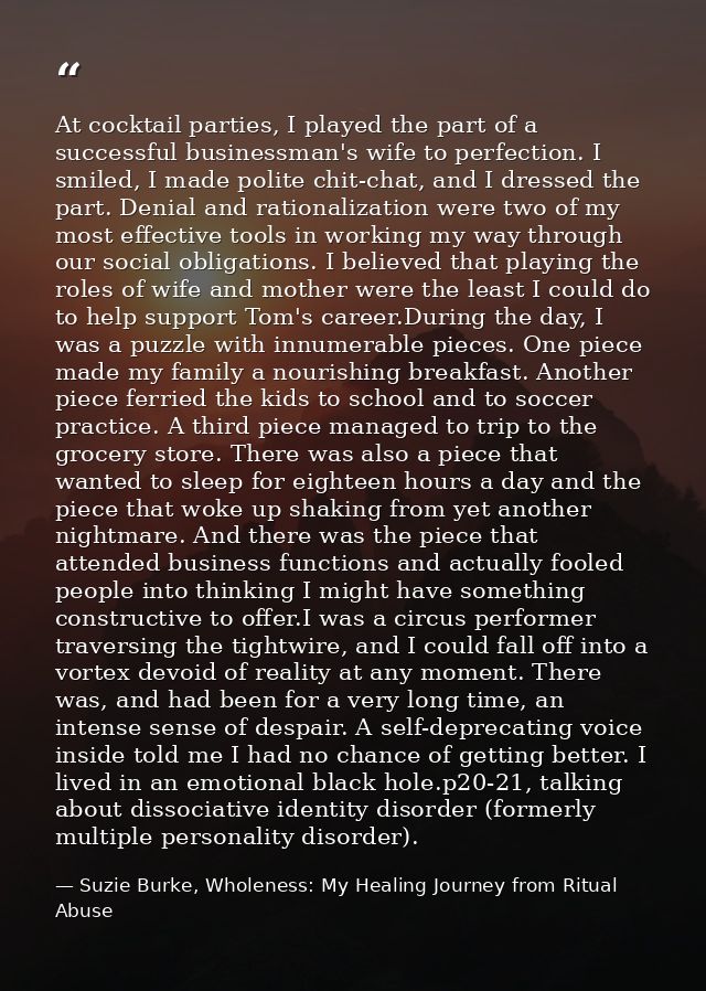 At cocktail parties, I played the part of a successful businessman's wife to perfection. I smiled, I made polite chit-ch — Suzie Burke, Wholeness: My Healing Journey from Ritual Abuse