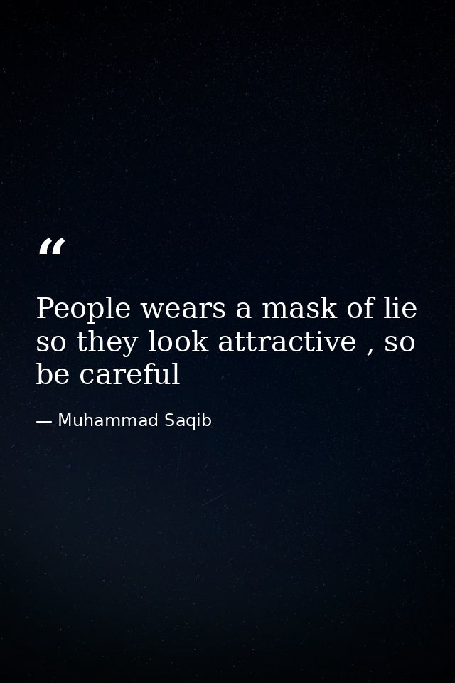 People wears a mask of lie so they look attractive , so be careful — Muhammad Saqib
