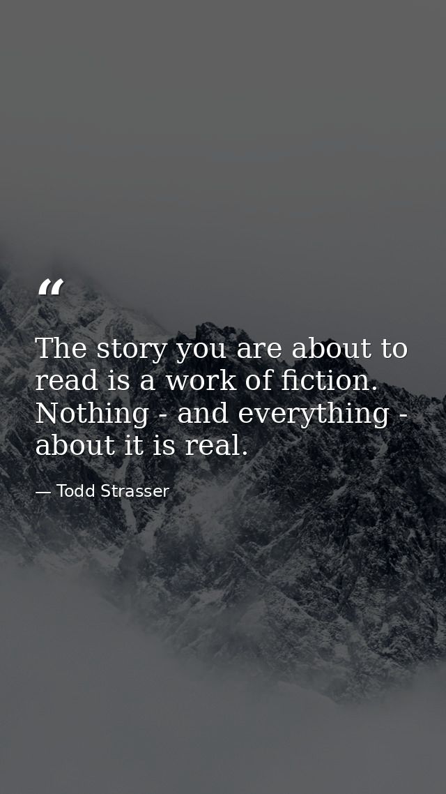 The story you are about to read is a work of fiction. Nothing - and everything - about it is real. — Todd Strasser