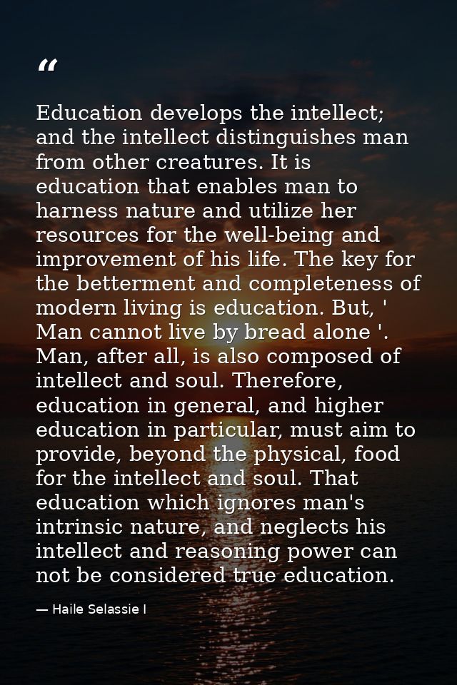 Education develops the intellect; and the intellect distinguishes man from other creatures. It is education that enables — Haile Selassie I