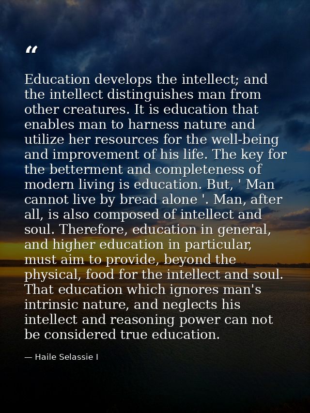 Education develops the intellect; and the intellect distinguishes man from other creatures. It is education that enables — Haile Selassie I