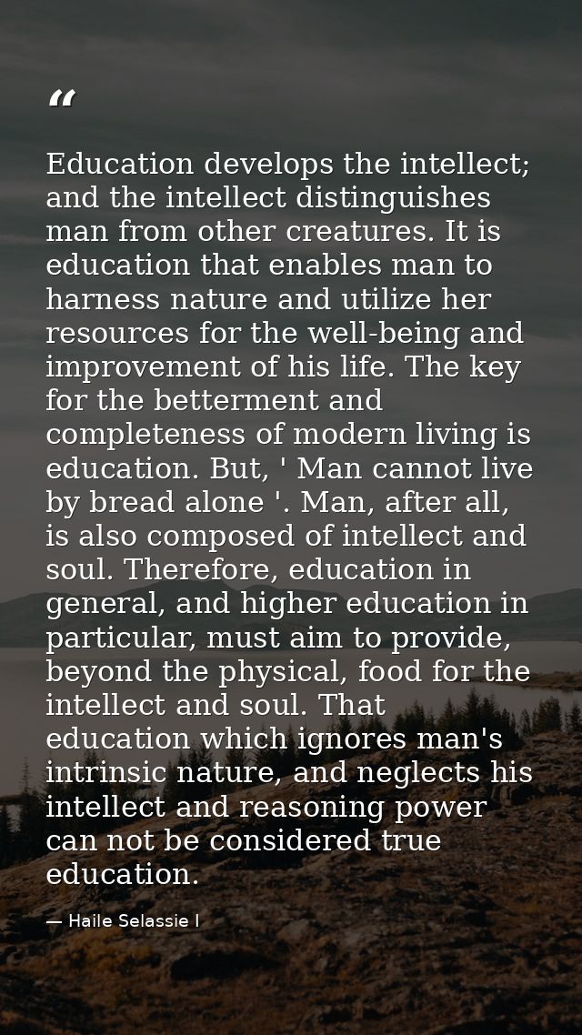 Education develops the intellect; and the intellect distinguishes man from other creatures. It is education that enables — Haile Selassie I