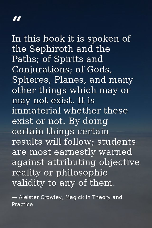 In this book it is spoken of the Sephiroth and the Paths; of Spirits and Conjurations; of Gods, Spheres, Planes, and man — Aleister Crowley, Magick in Theory and Practice