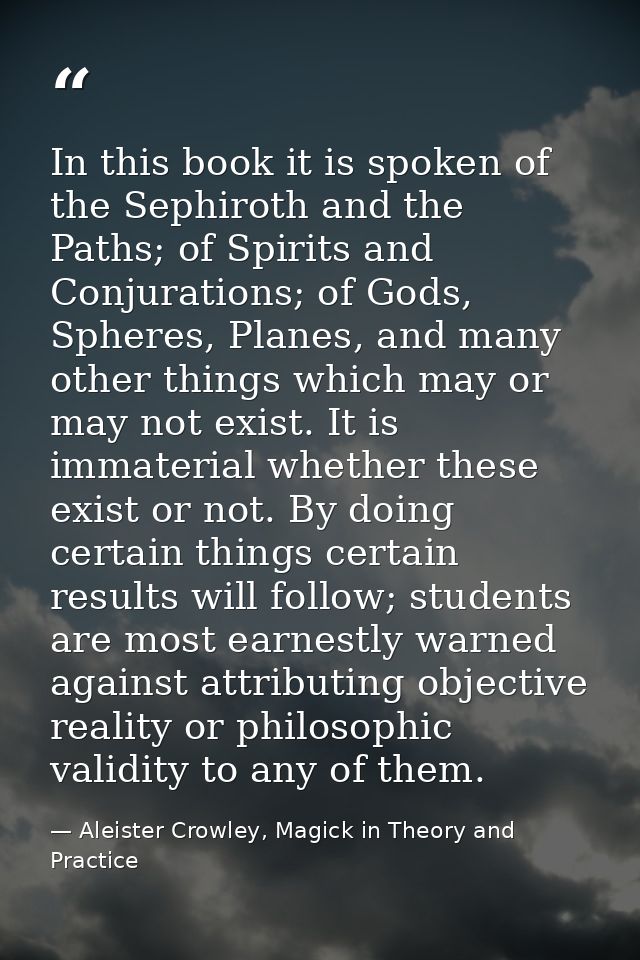 In this book it is spoken of the Sephiroth and the Paths; of Spirits and Conjurations; of Gods, Spheres, Planes, and man — Aleister Crowley, Magick in Theory and Practice