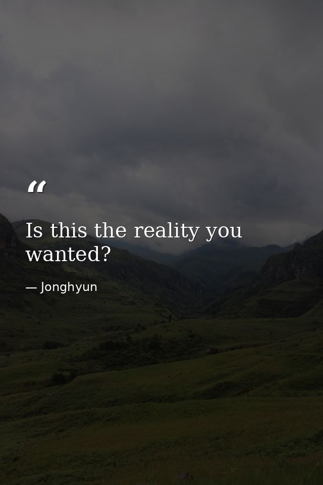 Is this the reality you wanted? — Jonghyun