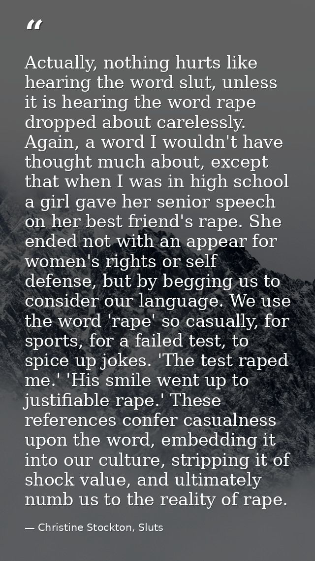 Actually, nothing hurts like hearing the word slut, unless it is hearing the word rape dropped about carelessly. Again,  — Christine Stockton, Sluts