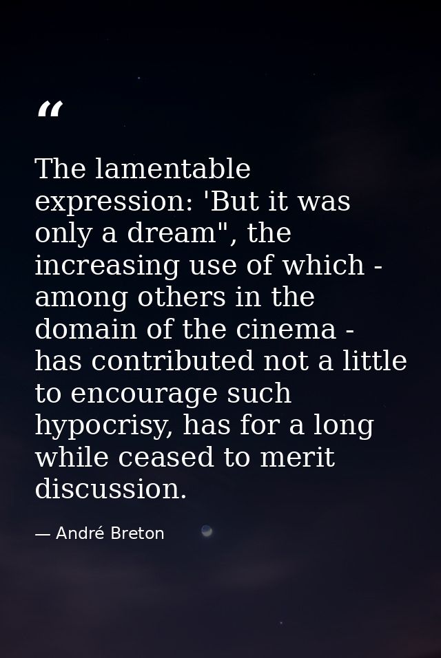 The lamentable expression: 'But it was only a dream", the increasing use of which - among others in the domain of the ci — André Breton