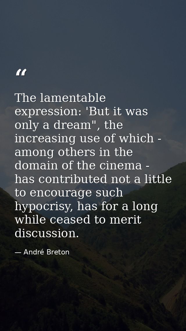 The lamentable expression: 'But it was only a dream", the increasing use of which - among others in the domain of the ci — André Breton