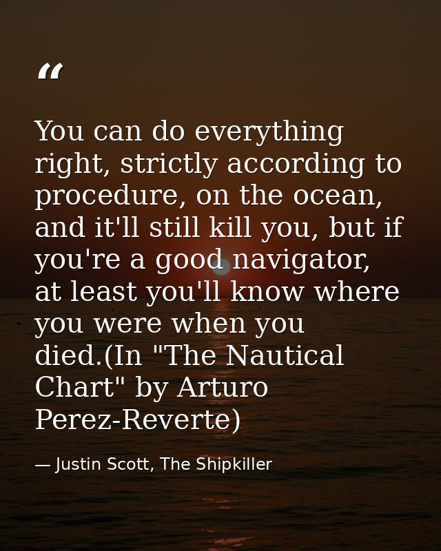 You can do everything right, strictly according to procedure, on the ocean, and it'll still kill you, but if you're a go — Justin Scott, The Shipkiller