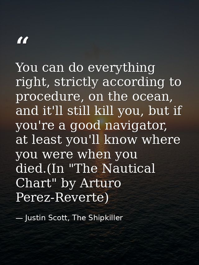 You can do everything right, strictly according to procedure, on the ocean, and it'll still kill you, but if you're a go — Justin Scott, The Shipkiller