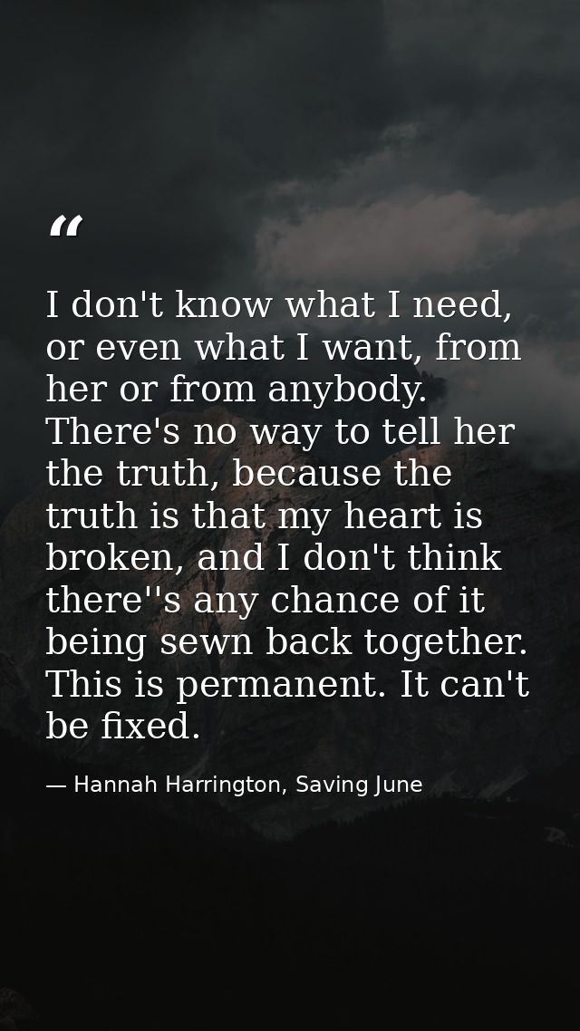 I don't know what I need, or even what I want, from her or from anybody. There's no way to tell her the truth, because t — Hannah Harrington, Saving June