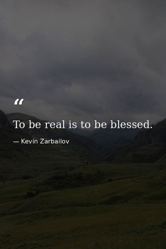 To be real is to be blessed. — Kevin Zarbailov