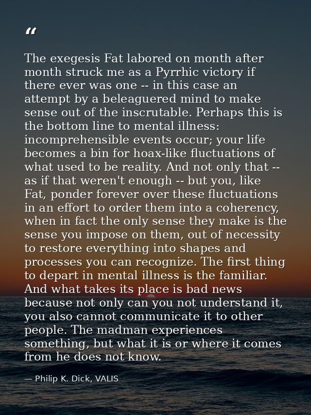 The exegesis Fat labored on month after month struck me as a Pyrrhic victory if there ever was one -- in this case an at — Philip K. Dick, VALIS