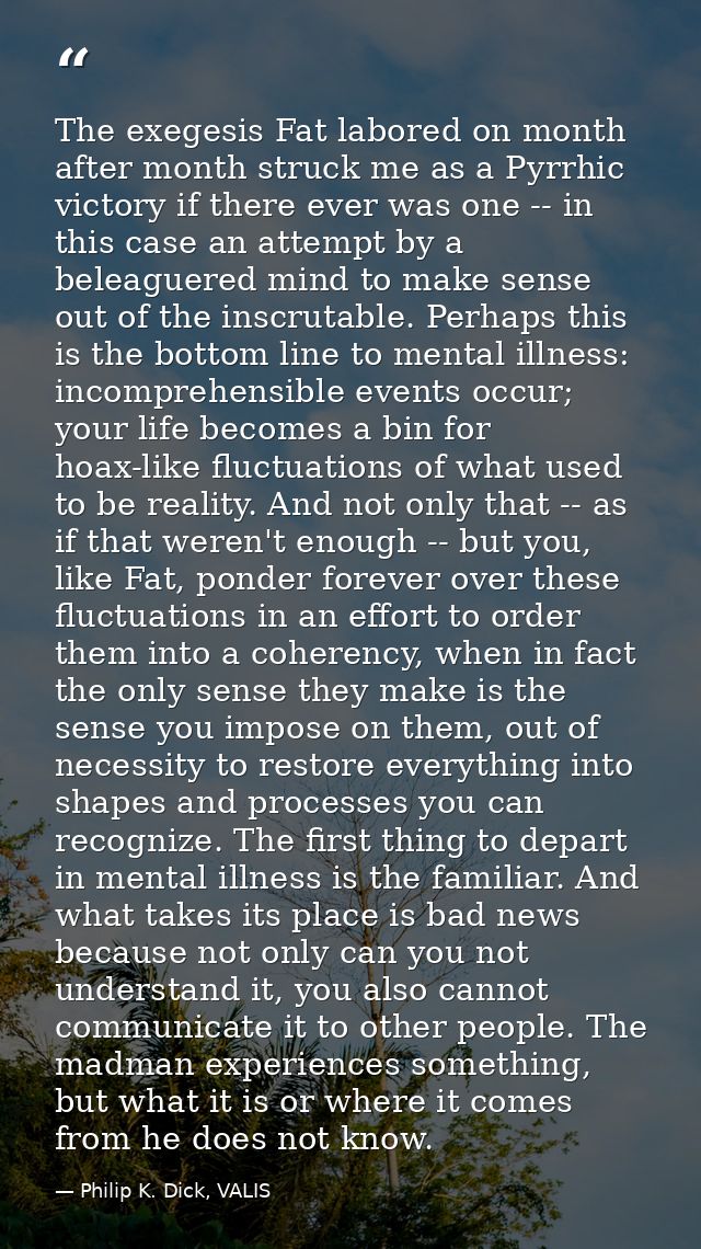 The exegesis Fat labored on month after month struck me as a Pyrrhic victory if there ever was one -- in this case an at — Philip K. Dick, VALIS