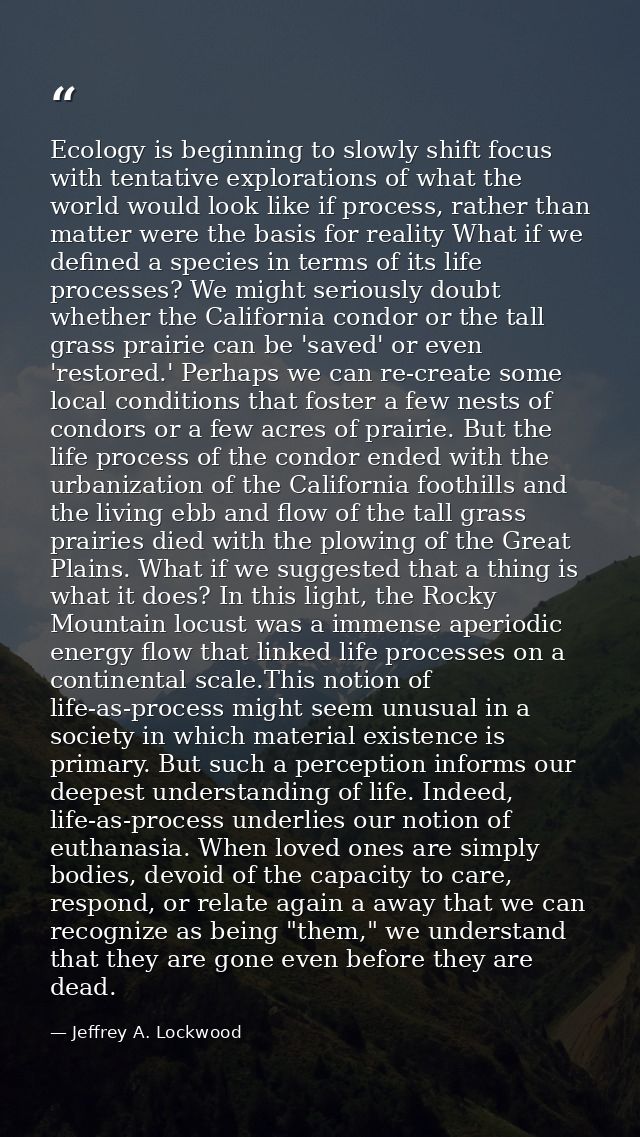 Ecology is beginning to slowly shift focus with tentative explorations of what the world would look like if process, rat — Jeffrey A. Lockwood