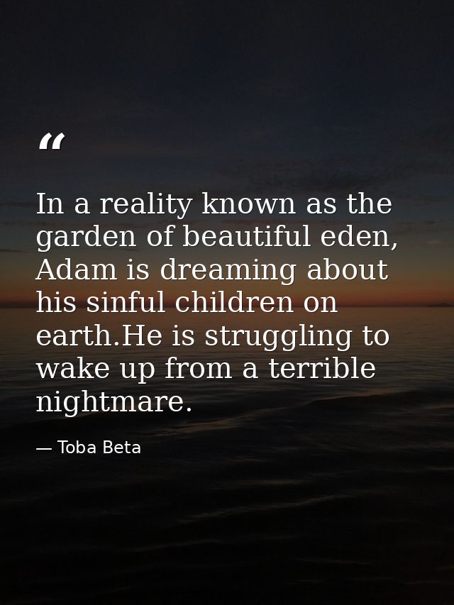 In a reality known as the garden of beautiful eden, Adam is dreaming about his sinful children on earth.He is struggling — Toba Beta