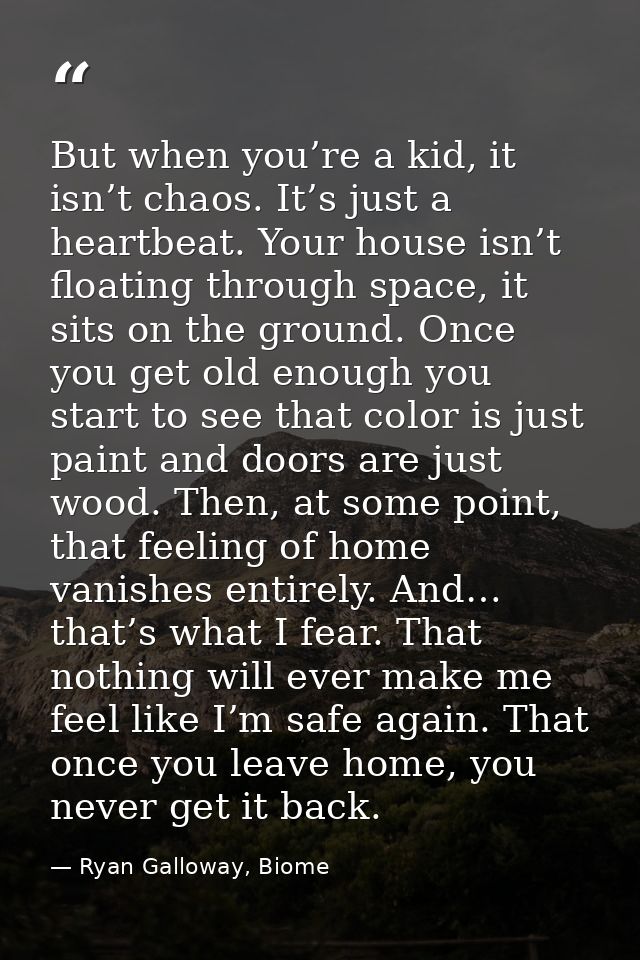But when you’re a kid, it isn’t chaos. It’s just a heartbeat. Your house isn’t floating through space, it sits on the gr — Ryan Galloway, Biome