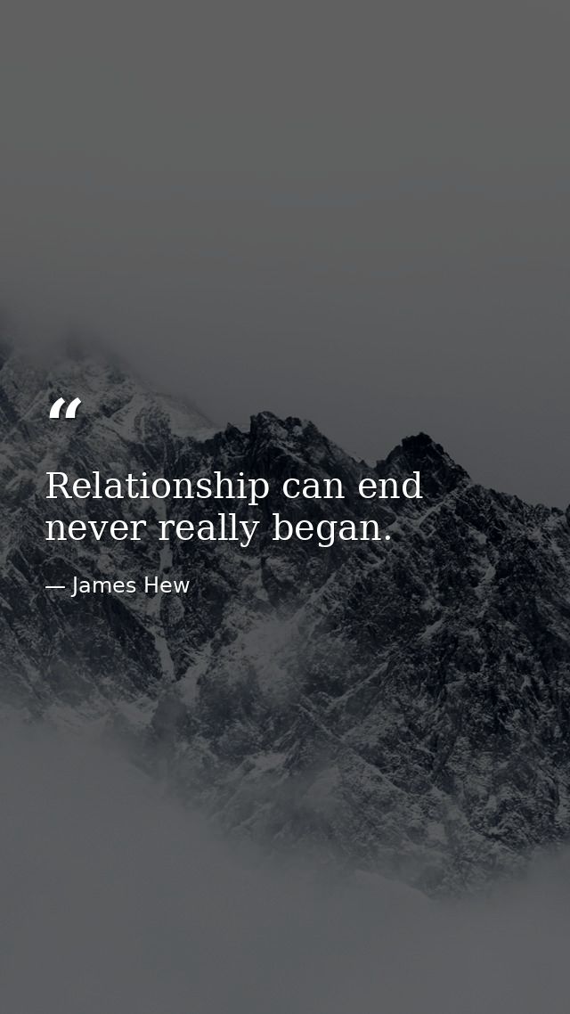 Relationship can end never really began. — James Hew