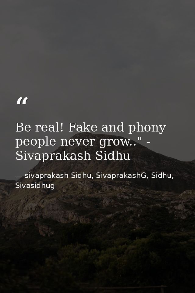 Be real! Fake and phony people never grow.." - Sivaprakash Sidhu — sivaprakash Sidhu, SivaprakashG, Sidhu, Sivasidhug