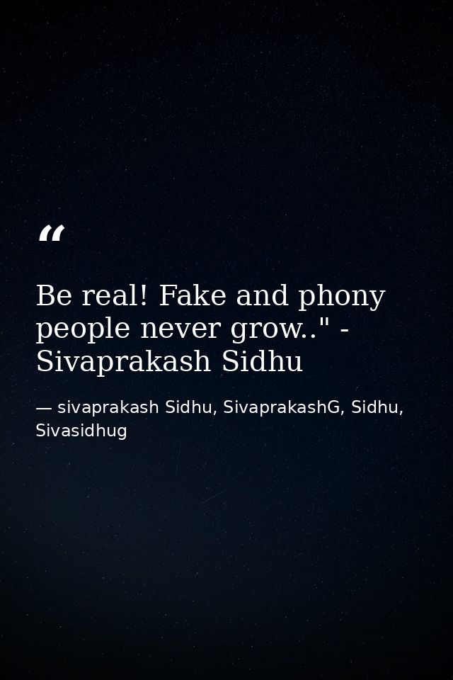 Be real! Fake and phony people never grow.." - Sivaprakash Sidhu — sivaprakash Sidhu, SivaprakashG, Sidhu, Sivasidhug