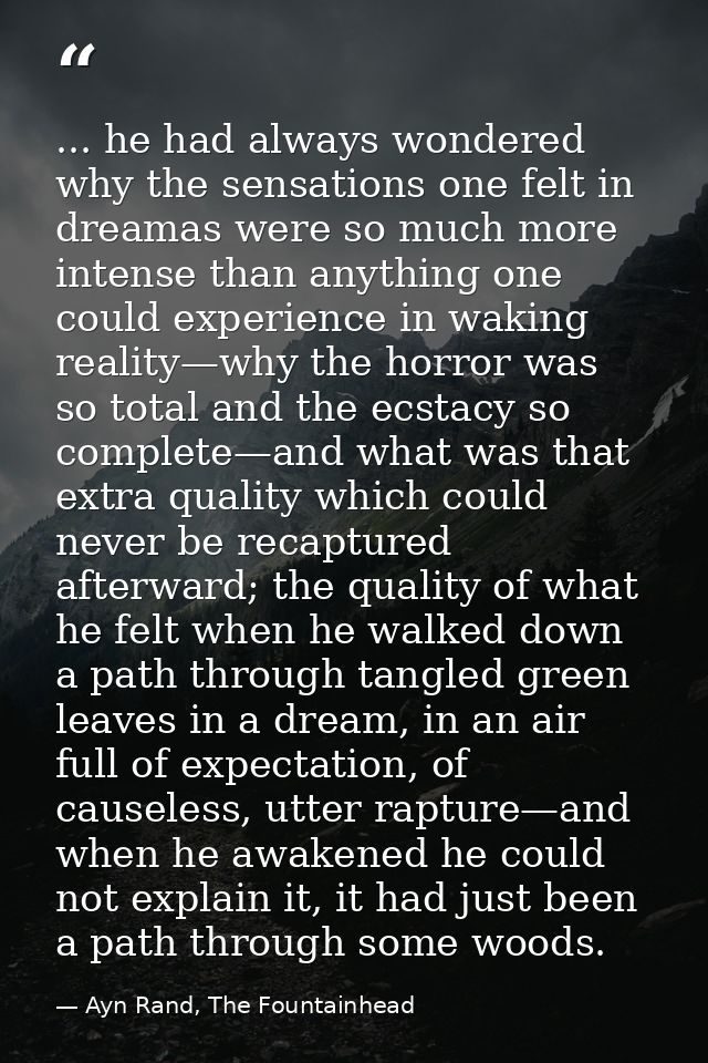 ... he had always wondered why the sensations one felt in dreamas were so much more intense than anything one could expe — Ayn Rand, The Fountainhead