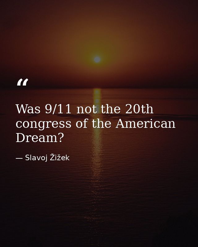 Was 9/11 not the 20th congress of the American Dream? — Slavoj Žižek