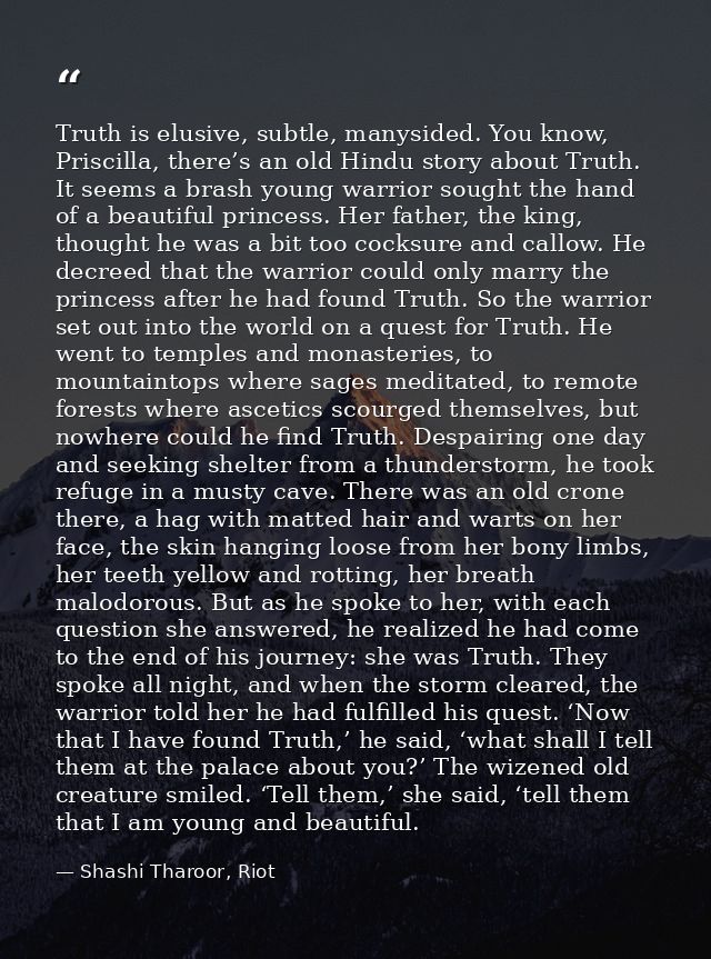 Truth is elusive, subtle, manysided. You know, Priscilla, there’s an old Hindu story about Truth. It seems a brash young — Shashi Tharoor, Riot