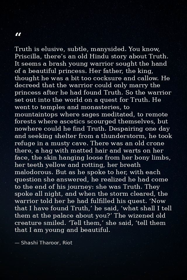 Truth is elusive, subtle, manysided. You know, Priscilla, there’s an old Hindu story about Truth. It seems a brash young — Shashi Tharoor, Riot