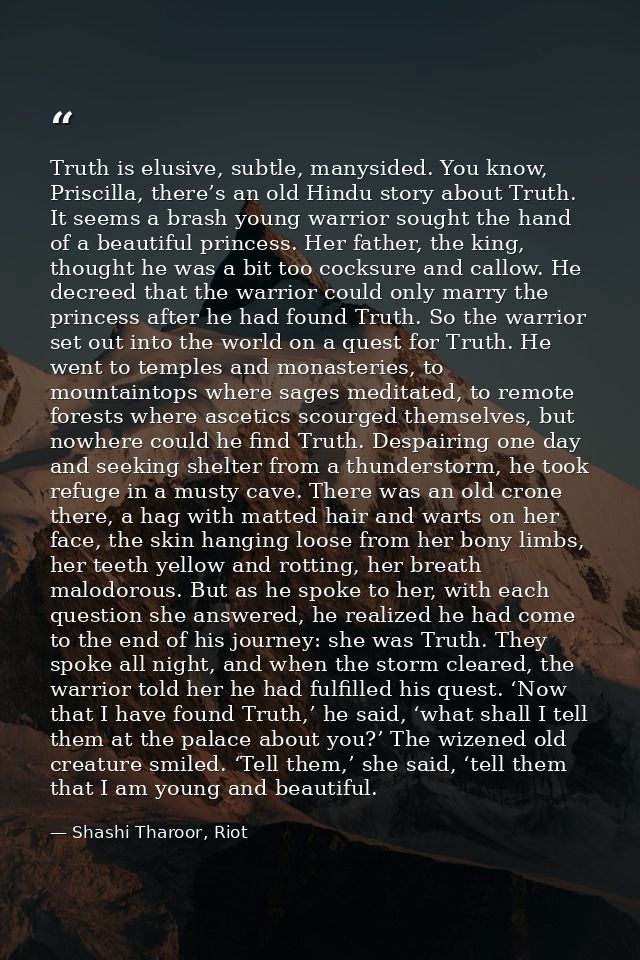 Truth is elusive, subtle, manysided. You know, Priscilla, there’s an old Hindu story about Truth. It seems a brash young — Shashi Tharoor, Riot