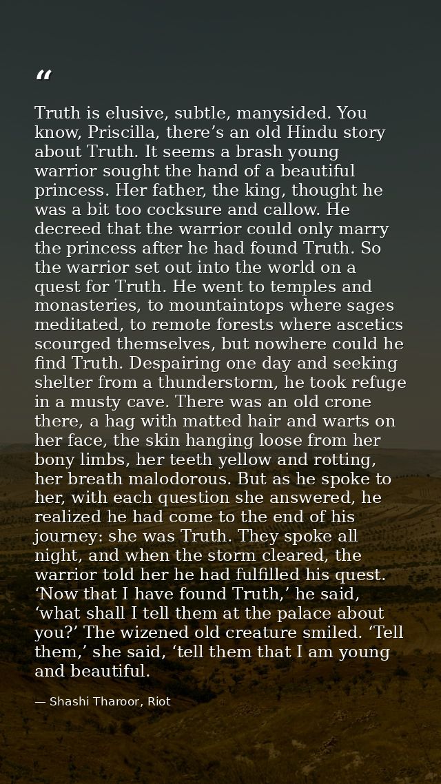Truth is elusive, subtle, manysided. You know, Priscilla, there’s an old Hindu story about Truth. It seems a brash young — Shashi Tharoor, Riot