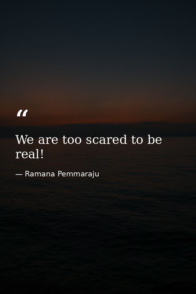 We are too scared to be real! — Ramana Pemmaraju