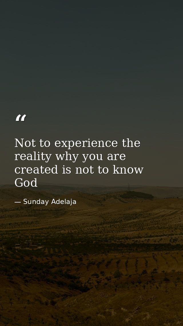 Not to experience the reality why you are created is not to know God — Sunday Adelaja