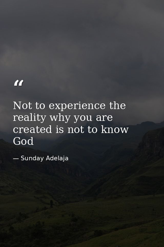 Not to experience the reality why you are created is not to know God — Sunday Adelaja