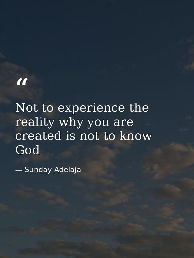 Not to experience the reality why you are created is not to know God — Sunday Adelaja