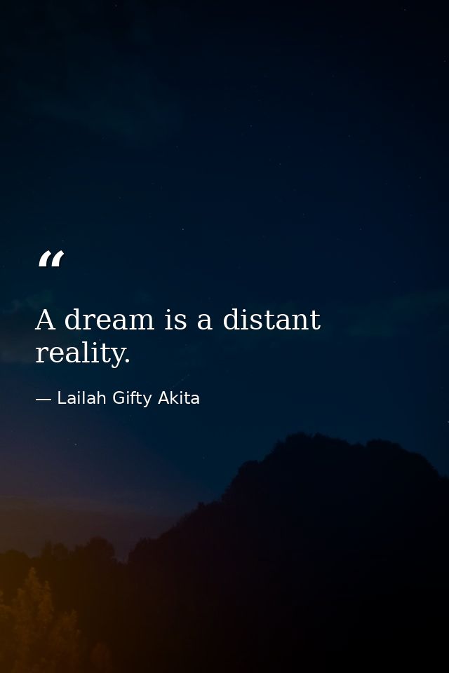 A dream is a distant reality. — Lailah Gifty Akita