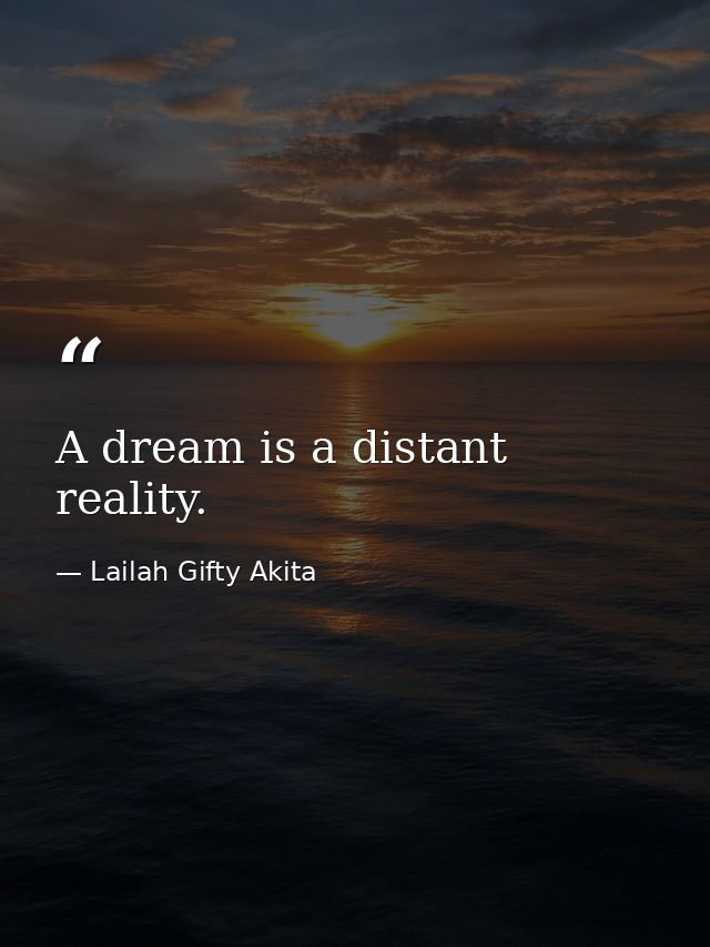 A dream is a distant reality. — Lailah Gifty Akita